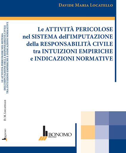 Le attività pericolose nel sistema dell'imputazione della responsabilità civile tra intuizioni empiriche e indicazioni normative - Davide Maria Locatello - copertina
