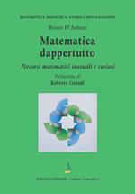 Matematica dappertutto. Percorsi matematici inusuali e curiosi