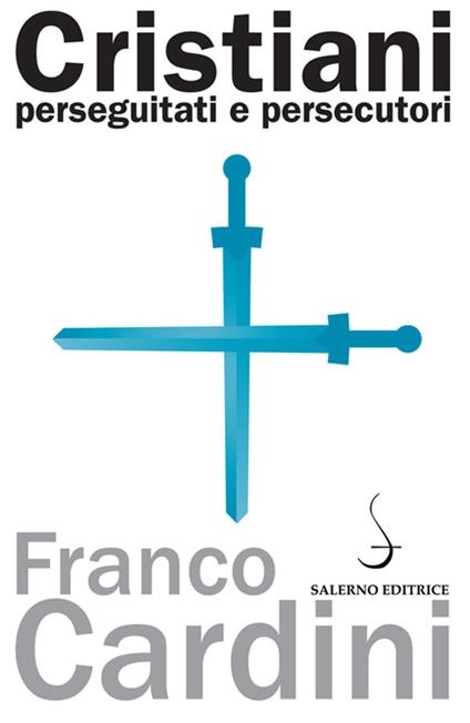 Cristiani perseguitati e persecutori - Franco Cardini - ebook
