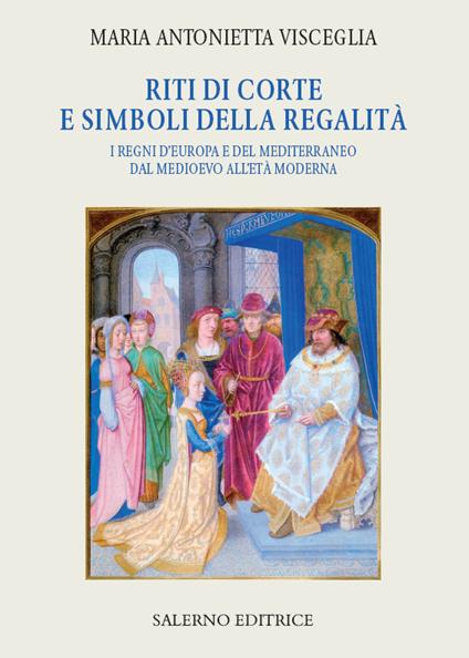 Riti di corte e simboli della regalità. I regni d'Europa e del Mediterraneo dal Medioevo all'età moderna - Maria Antonietta Visceglia - ebook