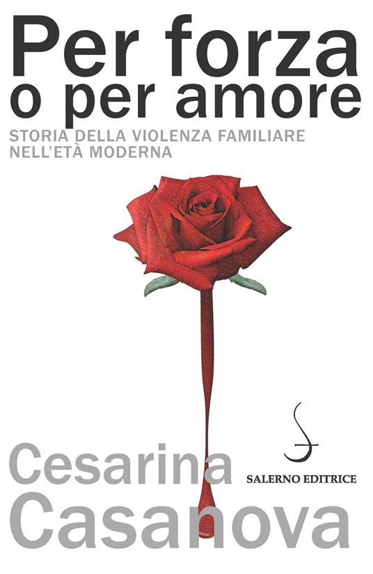 Per forza o per amore. Storia della violenza familiare nell'età moderna - Cesarina Casanova - copertina