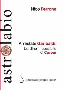 Libro Arrestate Garibaldi. L'ordine impossibile di Cavour Nico Perrone