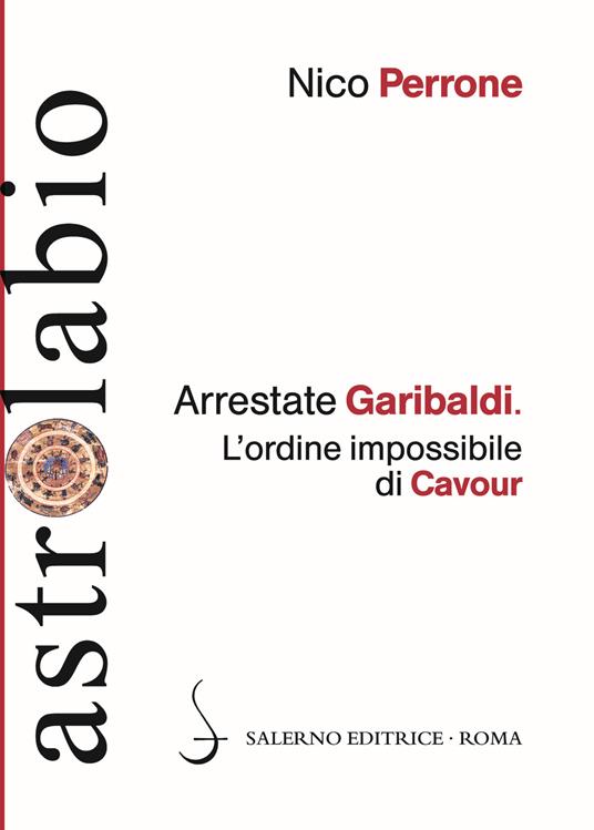 Arrestate Garibaldi. L'ordine impossibile di Cavour - Nico Perrone - copertina