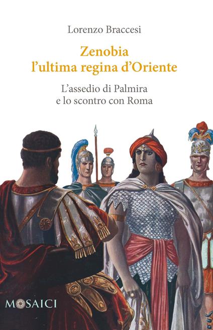 Zenobia l'ultima regina d'Oriente. L'assedio di Palmira e lo scontro con Roma - Lorenzo Braccesi - copertina