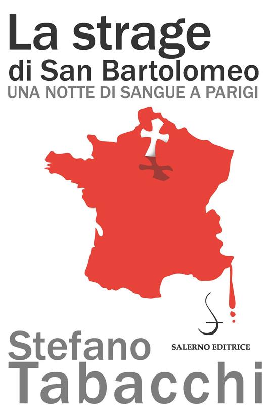 La strage di san Bartolomeo. Una notte di sangue a Parigi - Stefano Tabacchi - copertina