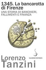 1345. La bancarotta di Firenze. Una storia di banchieri, fallimenti e finanza