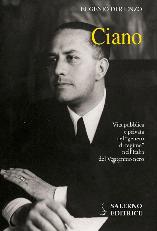 Ciano. Vita pubblica e privata del «genero di regime» nell'Italia del Ventennio nero - Eugenio Di Rienzo - copertina