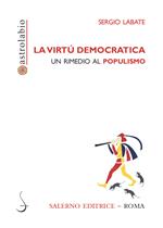 La virtù democratica. Un rimedio al populismo