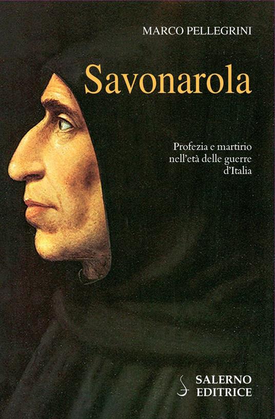 Savonarola. Profezie e martirio nell'età delle guerre d'Italia - Marco Pellegrini - copertina