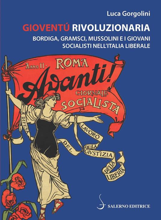 Gioventù rivoluzionaria. Bordiga, Gramsci, Mussolini e i giovani socialisti nell'Italia liberale - Luca Gorgolini - copertina