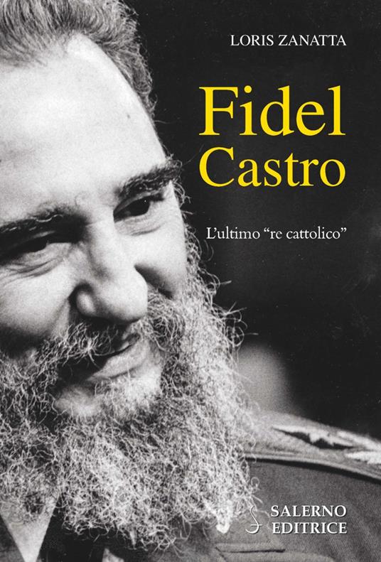 Fidel Castro. L'ultimo «re cattolico» - Loris Zanatta - copertina