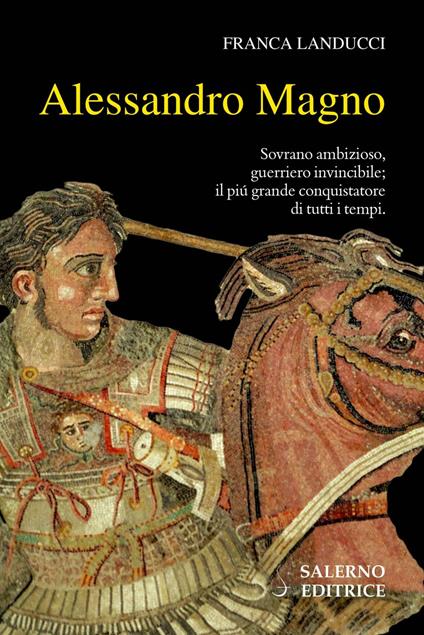 Alessandro Magno. Sovrano ambizioso, guerriero invincibile; il più grande conquistatore di tutti i tempi - Franca Landucci - ebook