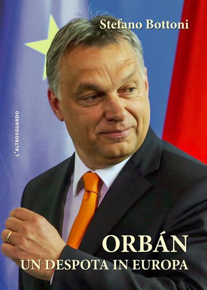 Orbán. Un despota in Europa - Stefano Bottoni - ebook