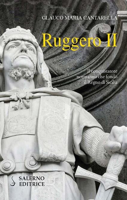 Ruggero II. Il conquistatore normanno che fondò il Regno di Sicilia - Glauco Maria Cantarella - copertina