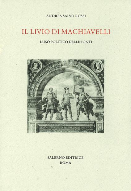 Il Livio di Machiavelli. L'uso politico delle fonti - Andrea Salvo Rossi - copertina