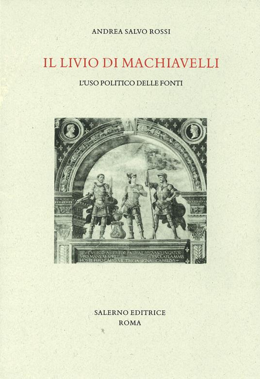 Il Livio di Machiavelli. L'uso politico delle fonti - Andrea Salvo Rossi - copertina