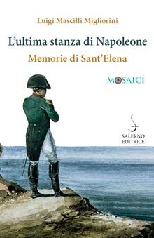 L'ultima stanza di Napoleone. Memorie di Sant'Elena