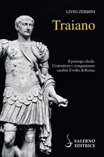 Traiano. Il principe ideale. Costruttore e conquistatore cambiò il volto di Roma