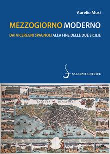 Mezzogiorno moderno. Dai viceregni spagnoli alla fine delle Due Sicilie