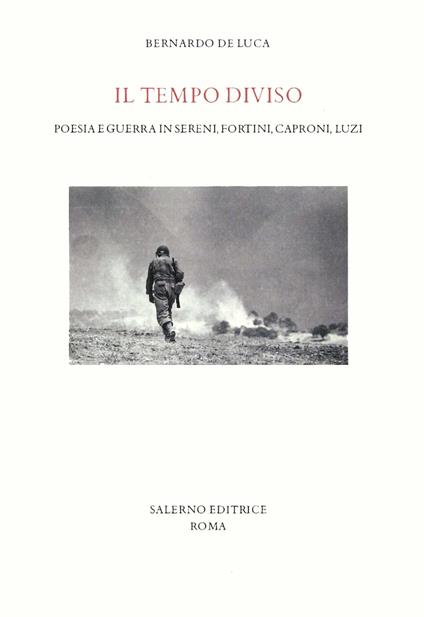 Il tempo diviso. Poesia e guerra in Sereni, Fortini, Caproni, Luzi - Bernardo De Luca - copertina