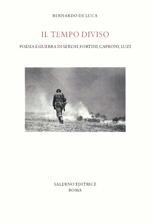 Il tempo diviso. Poesia e guerra in Sereni, Fortini, Caproni, Luzi - Bernardo De Luca - copertina