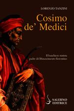 Cosimo de' Medici. Il banchiere statista, padre del Rinascimento fiorentino