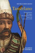 Tamerlano. Il conquistatore delle steppe che assoggettò l'Asia dando vita a una nuova civiltà