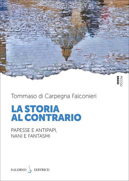 La storia al contrario. Papesse e antipapi, nani e fantasmi - Tommaso Di Carpegna Falconieri - copertina