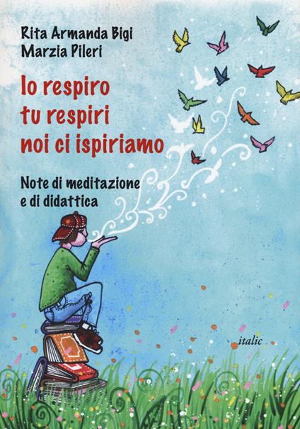 Io respiro, tu respiri, noi ci ispiriamo. Note di meditazione e di didattica - Rita A. Bigi,Marzia Pileri - copertina