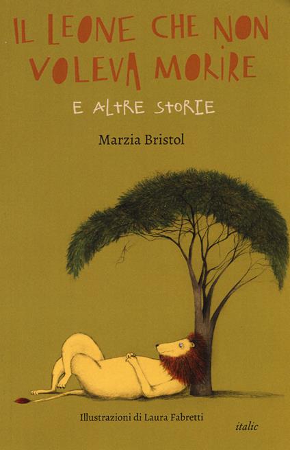 Il leone che non voleva morire e altre storie - Marzia Bristol - copertina