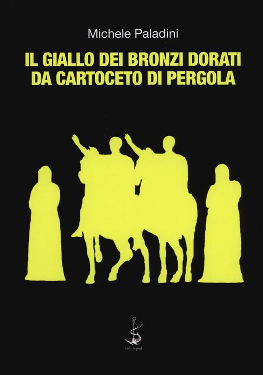 Il giallo dei bronzi dorati da Cartoceto di Pergola - Michele Paladini - copertina