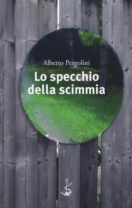 Lo specchio della scimmia - Alberto Pergolini - copertina