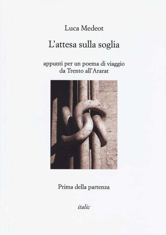 L'attesa sulla soglia. Appunti per un poema di viaggio da Trento all'Ararat. Prima della partenza - Luca Medeot - copertina