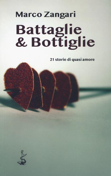 Battaglie & bottiglie. 21 storie di quasi amore - Marco Zangari - copertina