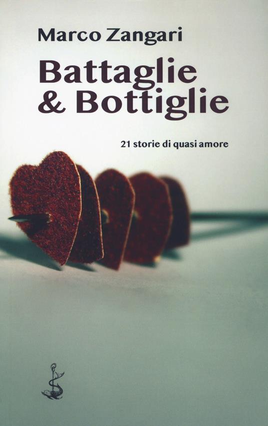 Battaglie & bottiglie. 21 storie di quasi amore - Marco Zangari - copertina