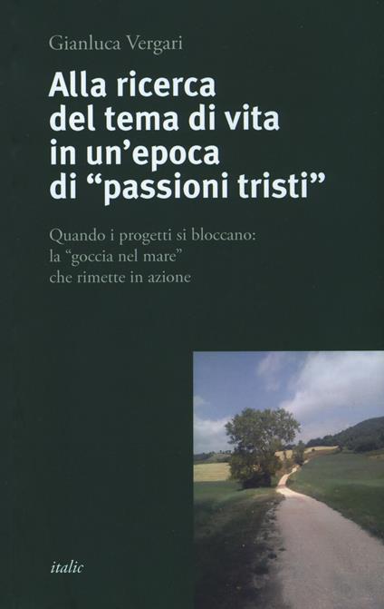 Alla ricerca del tema di vita in un'epoca di «passioni tristi». Quando i progetti si bloccano: la «goccia nel mare» che rimette in azione - Gianluca Vergari - copertina