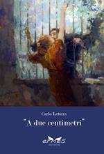 «A due centimentri...»