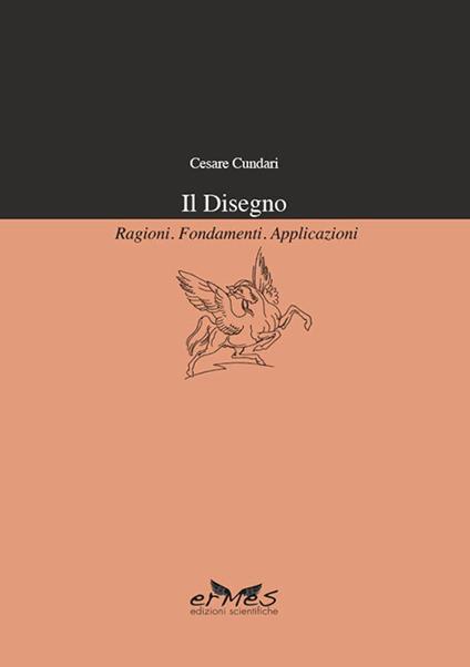 Il disegno. Ragioni, fondamenti, applicazioni - Cesare Cundari - copertina