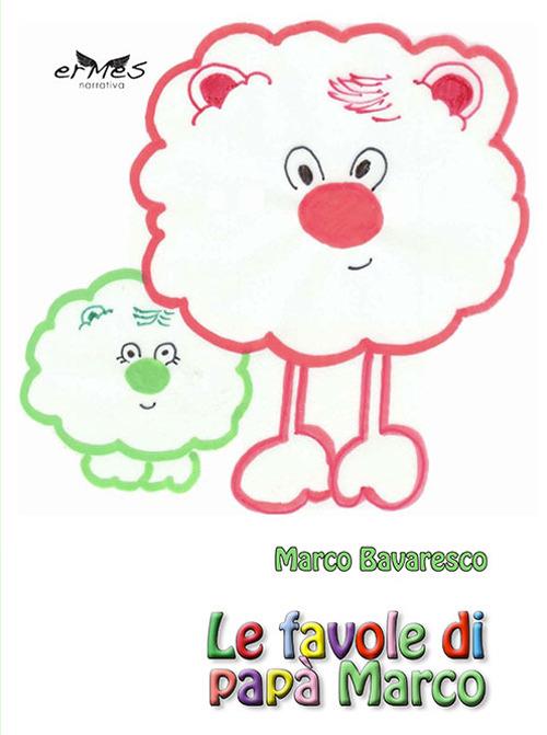 Le favole di papà Marco. Ediz. illustrata - Marco Bavaresco - copertina