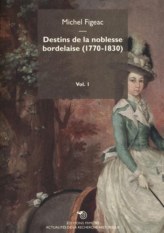 Destins de la noblesse bordelaise (1770-1830). Vol. 1 - Michel Figeac - copertina
