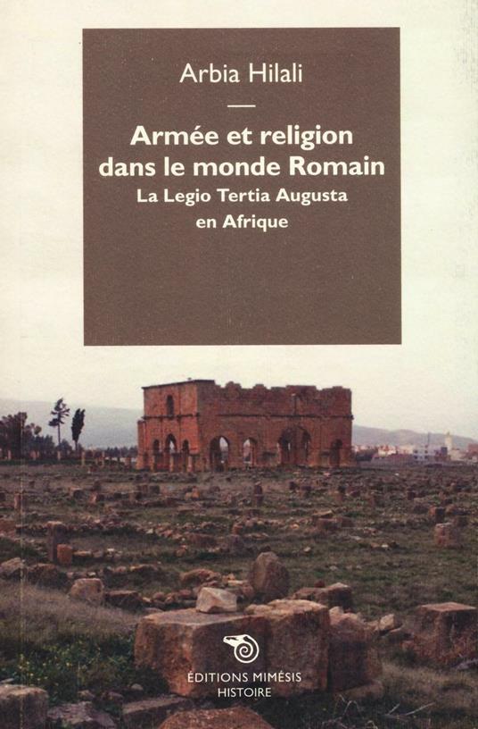 Armée et religion dans le monde romain. La Legio Tertia Augusta en Afrique - Arbia Hilali - copertina