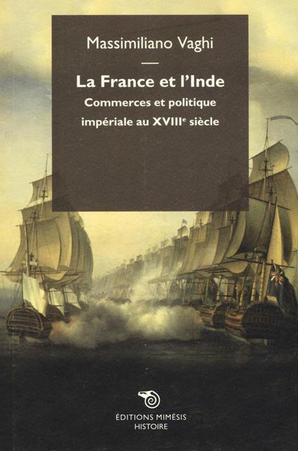 La France et l'Inde. Commerces et politique impériale au XVIIIe siècle - Massimiliano Vaghi - copertina