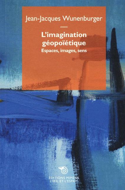 L' imagination géopoïétique. Espaces, images, sens - Jean-Jacques Wunenburger - copertina