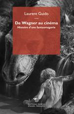 De Wagner au cinéma. Histoire d'une fantasmagorie