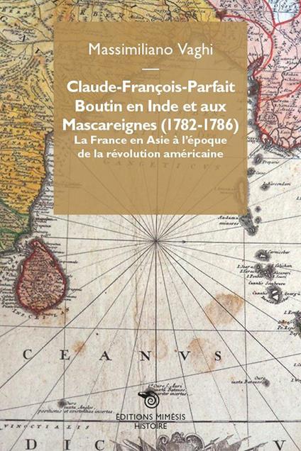 Claude-François-Parfait Boutin en Inde et aux Mascareignes (1782-1786). La France en Asie à l’époque de la révolution américaine - Massimiliano Vaghi - copertina