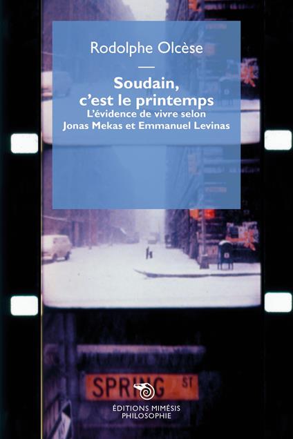Soudain, c’est le printemps. L’évidence de vivre selon Jonas Mekas et Emmanuel Levinas - Rodolphe Olcèse - copertina