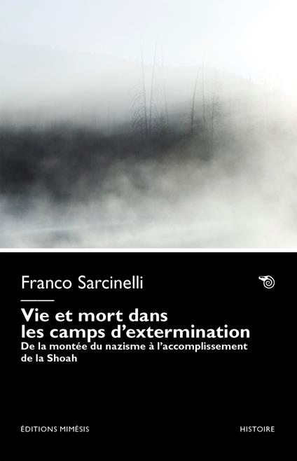 Vie et mort dans les camps d’extermination. De la montée du nazisme à l’accomplissement de la Shoah - Franco Sarcinelli - copertina