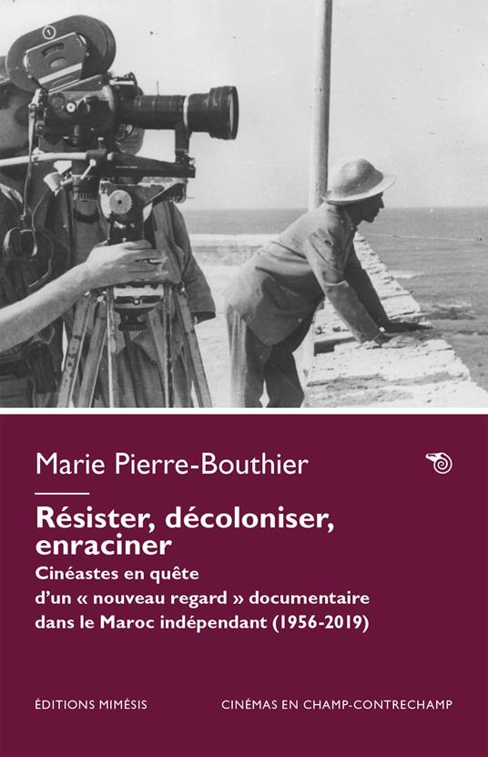 Résister, décoloniser, enraciner. Cinéastes en quête d’un « nouveau regard » documentaire dans le Maroc indépendant (1956-2023) - Marie Pierre-Bouthier - copertina