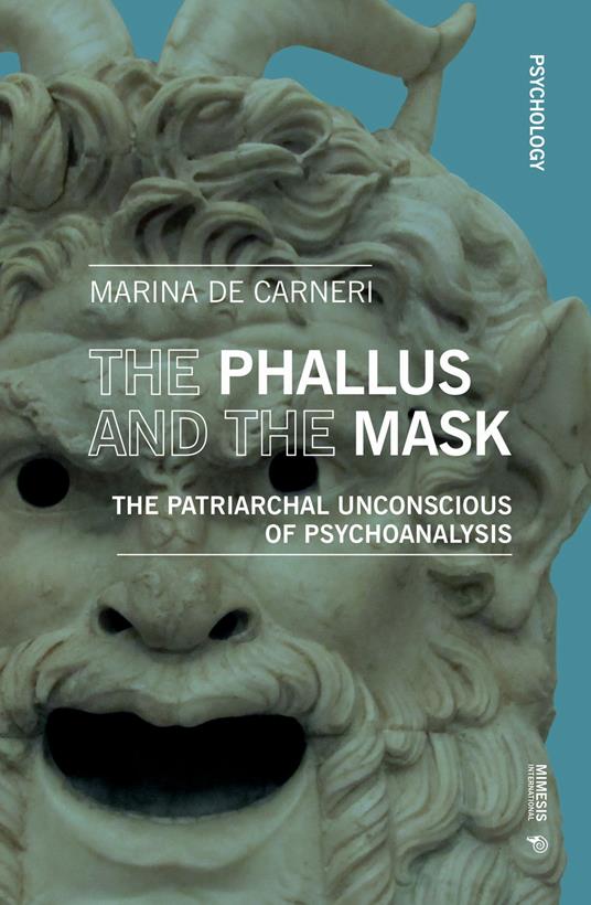 The phallus and the mask. The patriarchal uncoscious of psychoanalysis - Marina De Carneri - copertina