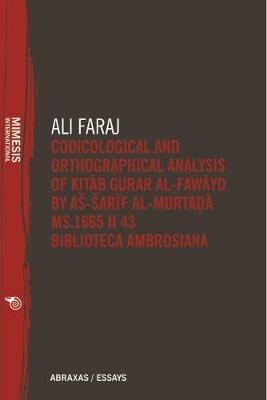 Codicological and orthographical analysis of Kitab Gura Al-Fawayd by As-Sarif Al-Murtada MS. 1665 h 43 Biblioteca ambrosiana - Ali H. Faraj - copertina